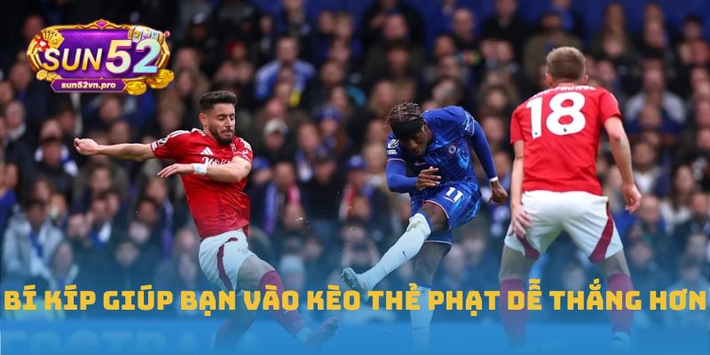 Bí kíp giúp bạn vào kèo thẻ phạt dễ thắng hơn