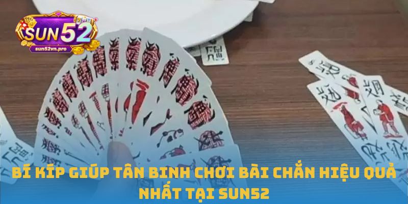 Bí kíp giúp tân binh chơi bài chắn hiệu quả nhất tại Sun52