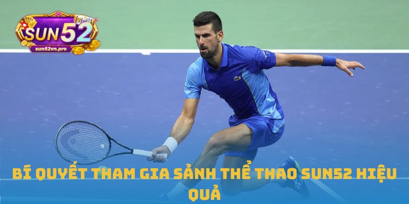 Bí quyết tham gia sảnh thể thao Sun52 hiệu quả