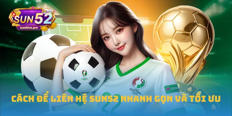 Cách để liên hệ Sun52 nhanh gọn và tối ưu