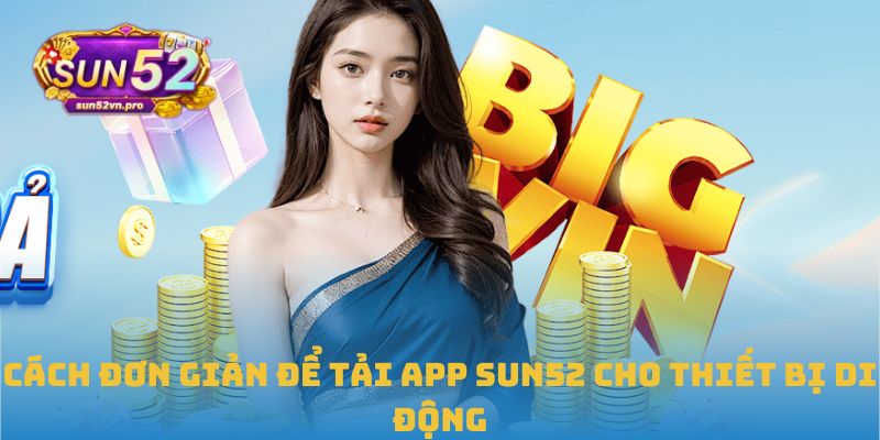 Cách đơn giản để tải app Sun52 cho thiết bị di động