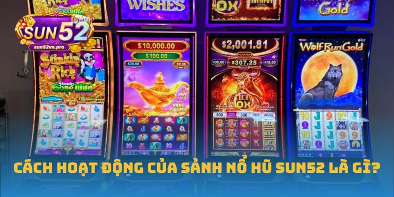 Cách hoạt động của sảnh nổ hũ Sun52 là gì?