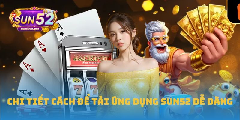Chi tiết cách để tải ứng dụng Sun52 dễ dàng