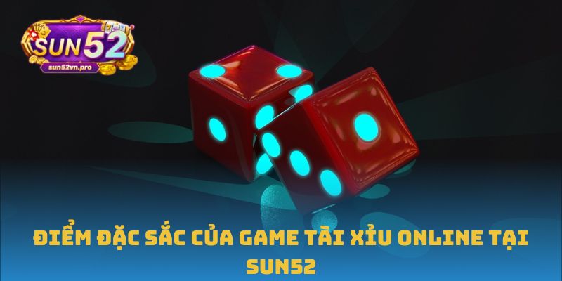 Điểm đặc sắc của game Tài xỉu online tại Sun52