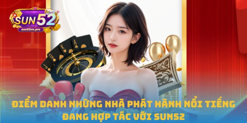 Điểm danh những nhà phát hành nổi tiếng đang hợp tác với Sun52