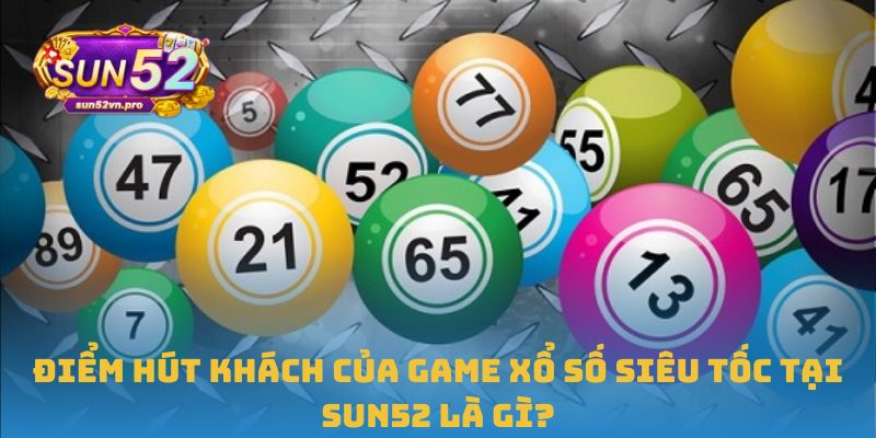 Điểm hút khách của game xổ số siêu tốc tại Sun52 là gì?