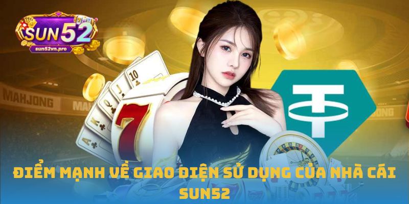 Điểm mạnh về giao diện sử dụng của nhà cái Sun52