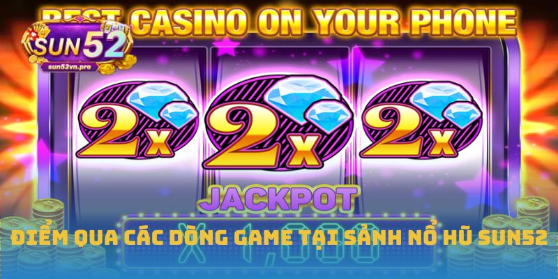 Điểm qua các dòng game tại sảnh nổ hũ Sun52
