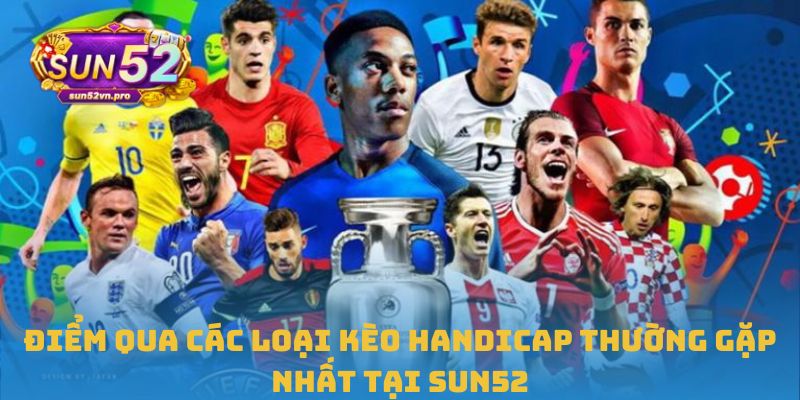 Điểm qua các loại kèo Handicap thường gặp nhất tại Sun52