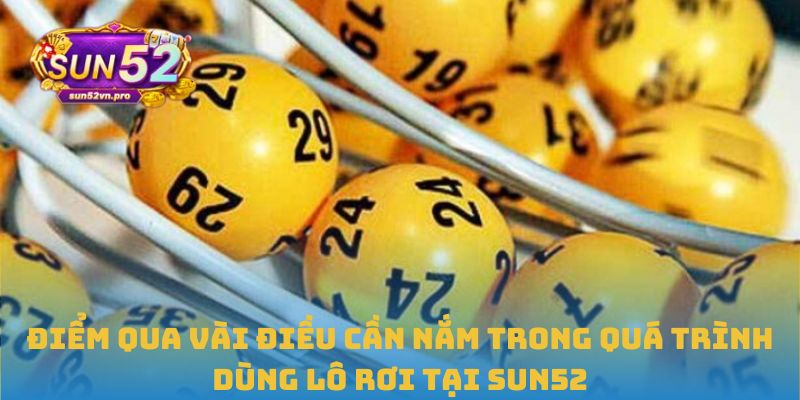 Điểm qua vài điều cần nắm trong quá trình dùng lô rơi tại Sun52