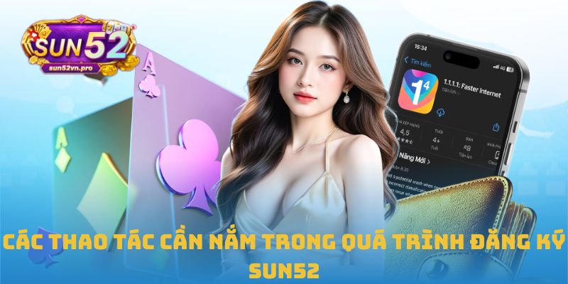 Cách Đăng Ký Sun52 Chỉ Trong Vài Bước Đơn Giản Và Hiệu Quả 2 Điều cần nắm rõ trong quá trình đăng ký Sun52