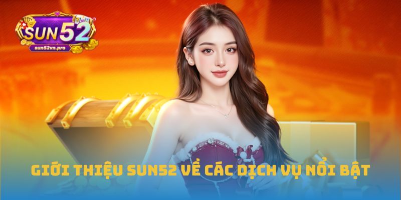 Giới thiệu Sun52 về các dịch vụ nổi bật