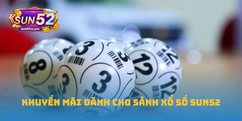 Khuyến mãi dành cho sảnh xổ số Sun52