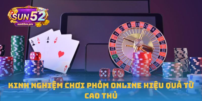 Kinh nghiệm chơi Phỏm online hiệu quả từ cao thủ
