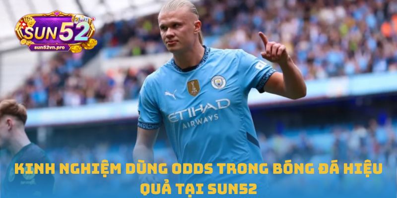 Kinh nghiệm dùng odds trong bóng đá hiệu quả tại Sun52
