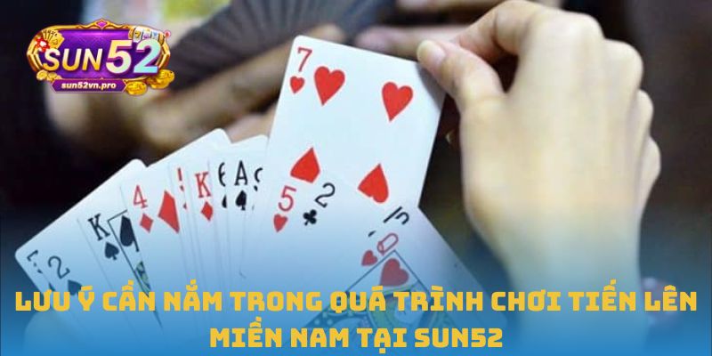 Lưu ý cần nắm trong quá trình chơi tiến lên miền Nam tại Sun52