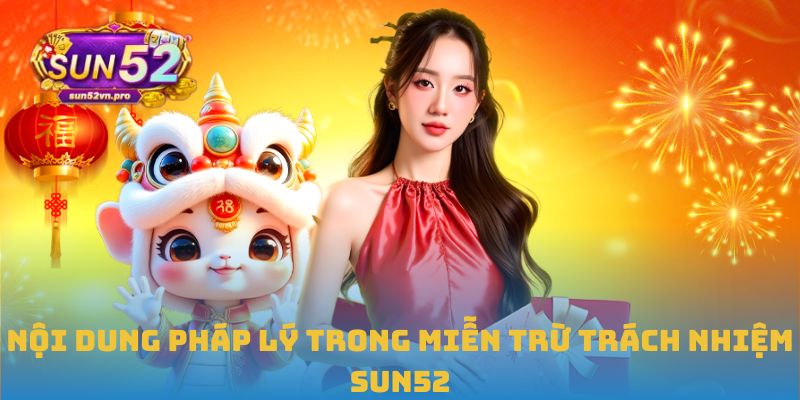 Miễn Trừ Trách Nhiệm Sun52: Quy Định Rõ Ràng, Minh Bạch 1 Nội dung pháp lý trong miễn trừ trách nhiệm Sun52