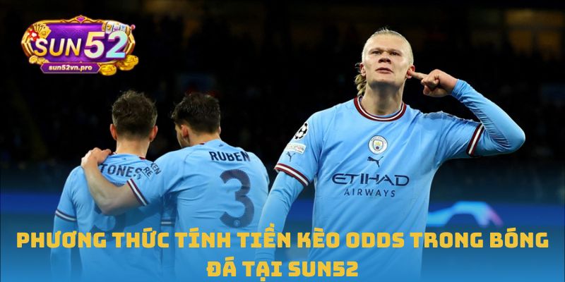 Phương thức tính tiền kèo odds trong bóng đá tại Sun52