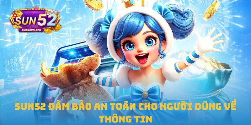 Sun52 đảm bảo an toàn cho người dùng về thông tin