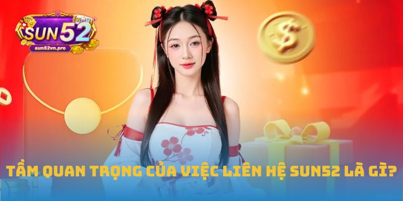Tầm quan trọng của việc liên hệ Sun52 là gì?