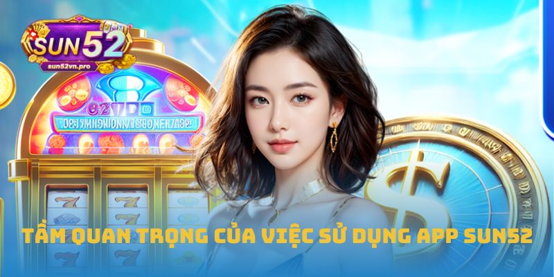Tầm quan trọng của việc sử dụng app Sun52