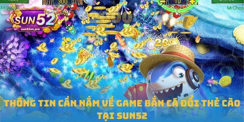 Thông tin cần nắm về game bắn cá đổi thẻ cào tại Sun52