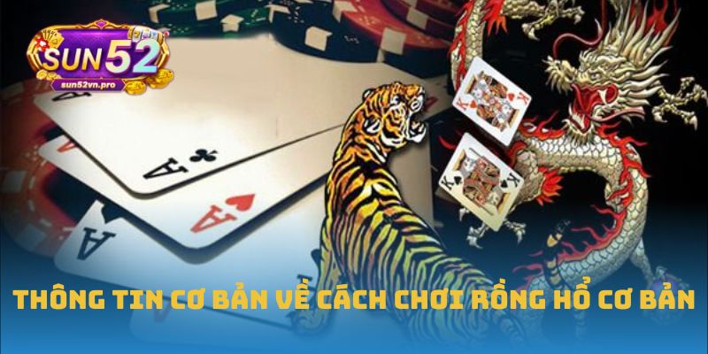 Thông tin cơ bản về cách chơi Rồng Hổ cơ bản