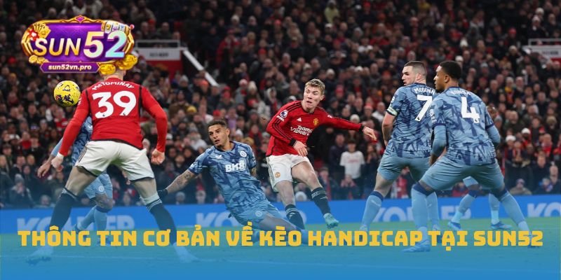 Thông tin cơ bản về kèo Handicap tại Sun52
