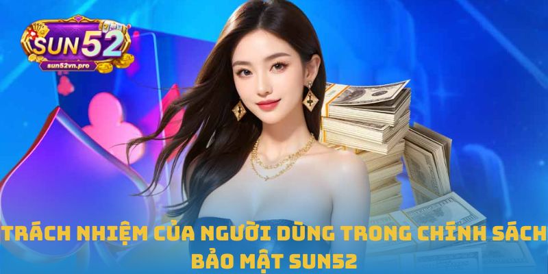 Trách nhiệm của người dùng trong chính sách bảo mật Sun52