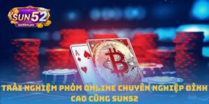 Trải Nghiệm Phỏm Online Chuyên Nghiệp Đỉnh Cao Cùng Sun52