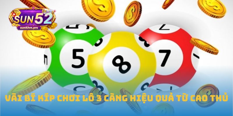 Vài bí kíp chơi lô 3 càng hiệu quả từ cao thủ