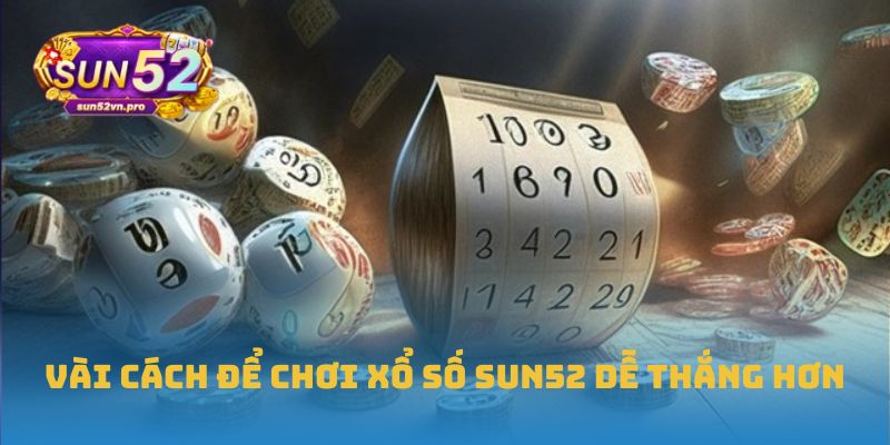 Vài cách để chơi xổ số Sun52 dễ thắng hơn