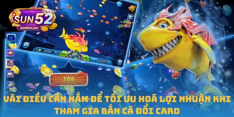 Vài điều cần nắm để tối ưu hoá lợi nhuận khi tham gia bắn cá đổi card
