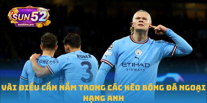 Vài điều cần nắm trong các kèo bóng đá Ngoại hạng Anh