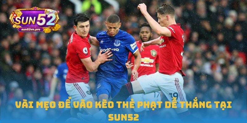 Vài mẹo để vào kèo thẻ phạt dễ thắng tại Sun52