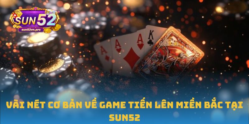 Vài nét cơ bản về game Tiến lên miền Bắc tại Sun52
