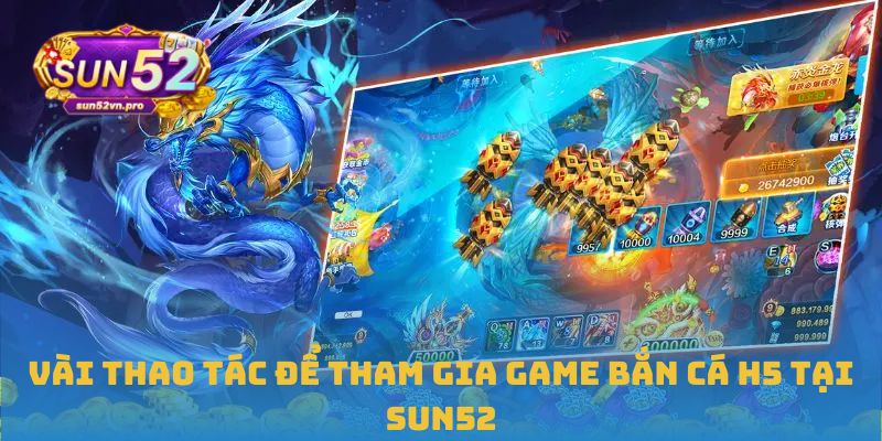 Vài thao tác để tham gia game Bắn cá H5 tại Sun52